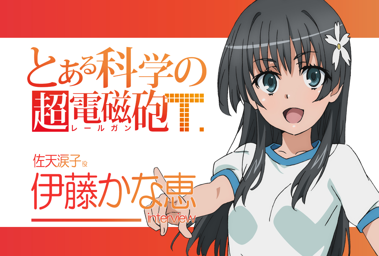 『超電磁砲T』伊藤かな恵(佐天涙子 役) |声優インタビュー第4回