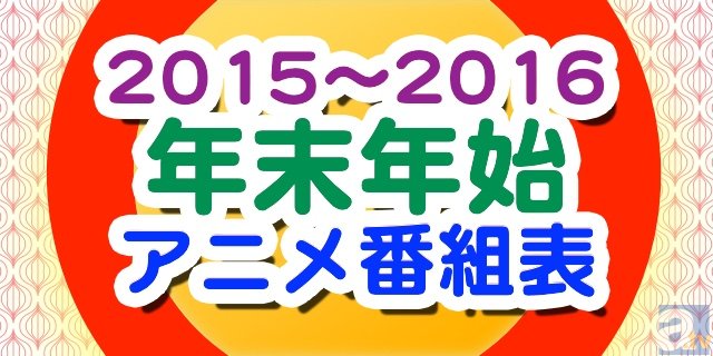 アニメファンのための年末年始TVアニメ番組表 【12/28更新】