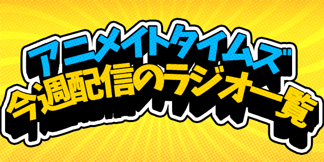 アニメイトタイムズで今週配信されたラジオまとめ