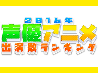 2016年声優アニメ出演数ランキング! アニメ出演作品数が最も多かった声優さんは誰だ!?