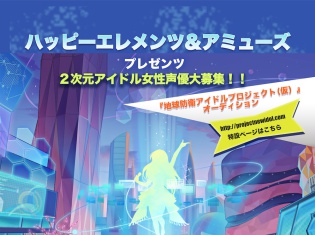 ハッピーエレメンツとアミューズが2次元アイドル企画「地球防衛アイドルプロジェクト(仮)」に出演する女性声優育成オーディションを開催