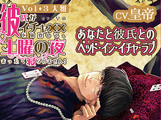 無料トラック有! 『彼氏がイチャ××(エロ)を強要して、土曜の夜まったく寝られません!vol.3大雅』(出演声優:皇帝)がポケドラにて配信開始!