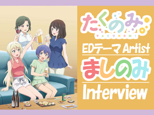 『たくのみ。』EDテーマを歌うシンガーソングライターましのみさんインタビュー!「常に面白いことを探して変わり続けたい」