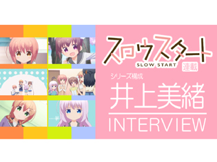 【連載】TVアニメ『スロウスタート』シリーズ構成・井上美緒インタビュー! シナリオのこだわりを解き明かす!
