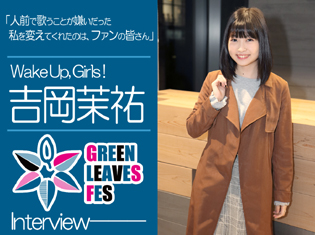 『Wake Up, Girls!』吉岡茉祐さん「人前で歌うことが嫌いだった私を変えてくれたのは、ファンの皆さん」『Green Leaves Fes』開催記念インタビュー