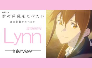 アニメ映画『君の膵臓をたべたい』ヒロイン演じる声優・Lynnさんがグッときたシーンとは/インタビュー
