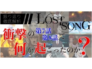『LOST SONG』衝撃の第7話・第8話で一体何が起こったのか……? 振り返り&徹底解析レビュー!