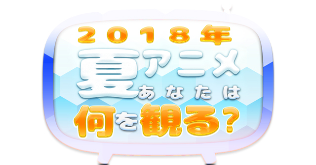2018夏アニメランキング全体＆男女別で発表！