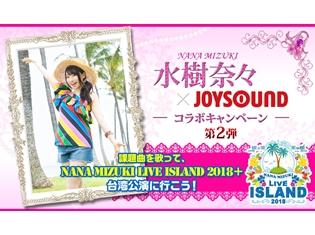 水樹奈々さん×JOYSOUNDコラボキャンペーン第2弾が開催! 抽選で7名様を「NANA MIZUKI LIVE ISLAND 2018+」台湾公演にご招待