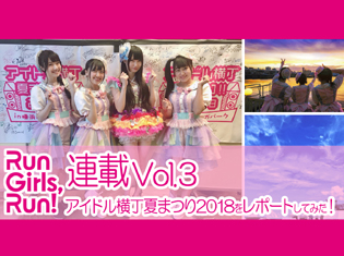 Run Girls, Run!林鼓子が「アイドル横丁夏まつり2018」をレポートしてみた!【連載Vol.3】