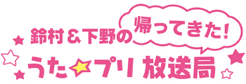 鈴村&下野の帰ってきた! うた☆プリ放送局
